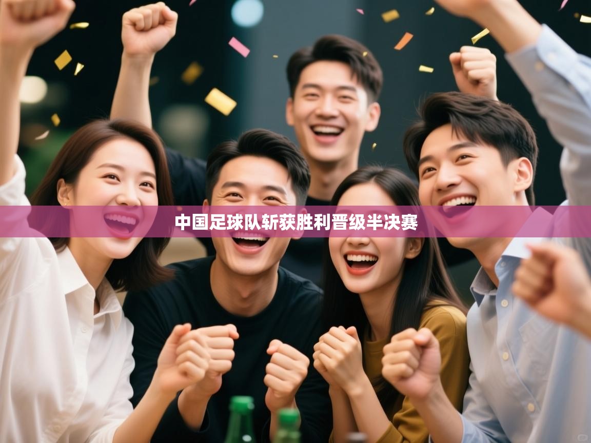 中国足球队斩获胜利晋级半决赛  第2张