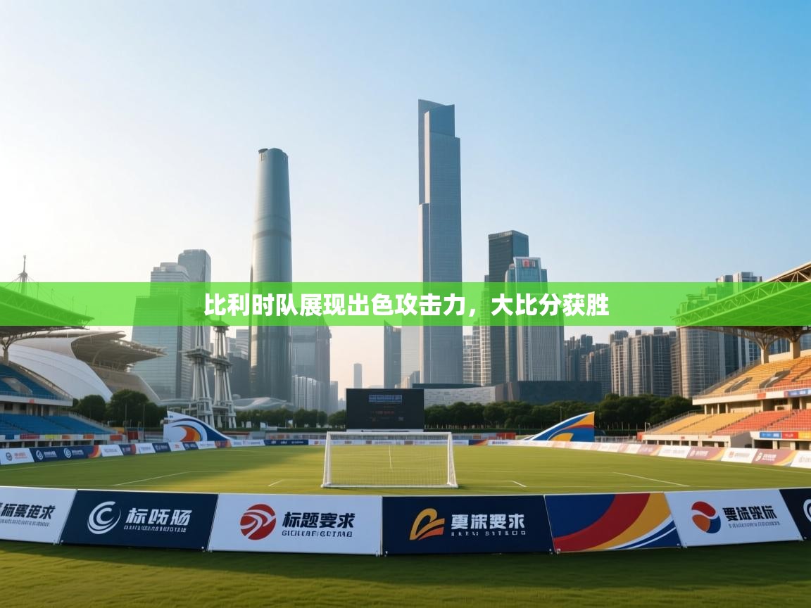 比利时队展现出色攻击力，大比分获胜  第2张